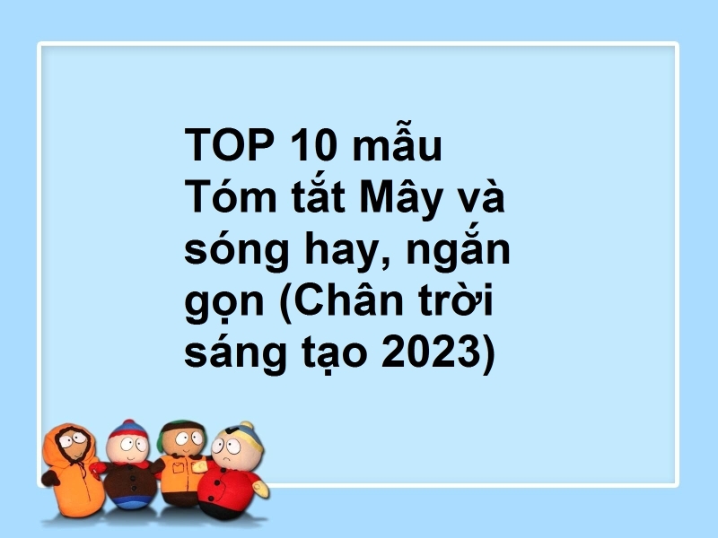 TOP 10 mẫu Tóm tắt Mây và sóng hay, ngắn gọn (Chân trời sáng tạo 2023)