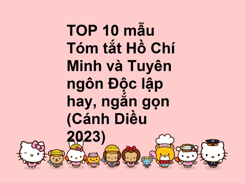 TOP 10 mẫu Tóm tắt Hồ Chí Minh và Tuyên ngôn Độc lập hay, ngắn gọn (Cánh Diều 2023)