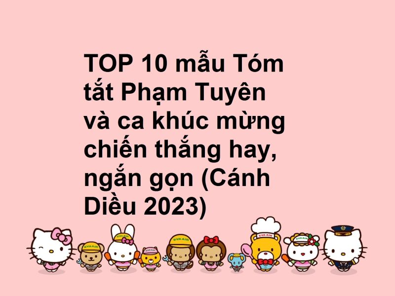 TOP 10 mẫu Tóm tắt Phạm Tuyên và ca khúc mừng chiến thắng hay, ngắn gọn (Cánh Diều 2023)