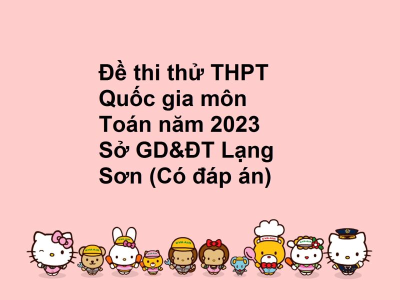 Đề thi thử THPT Quốc gia môn Toán năm 2023 Sở GD&ĐT Lạng Sơn (Có đáp án)