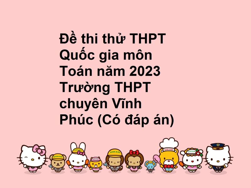 Đề thi thử THPT Quốc gia môn Toán năm 2023 Trường THPT chuyên Vĩnh Phúc (Có đáp án)