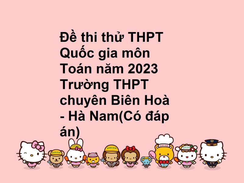 Đề thi thử THPT Quốc gia môn Toán năm 2023 Trường THPT chuyên Biên Hoà - Hà Nam(Có đáp án)
