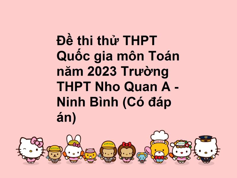 Đề thi thử THPT Quốc gia môn Toán năm 2023 Trường THPT Nho Quan A - Ninh Bình (Có đáp án)