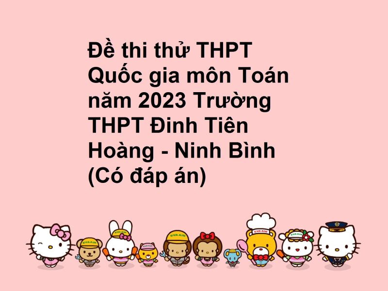 Đề thi thử THPT Quốc gia môn Toán năm 2023 Trường THPT Đinh Tiên Hoàng - Ninh Bình (Có đáp án)