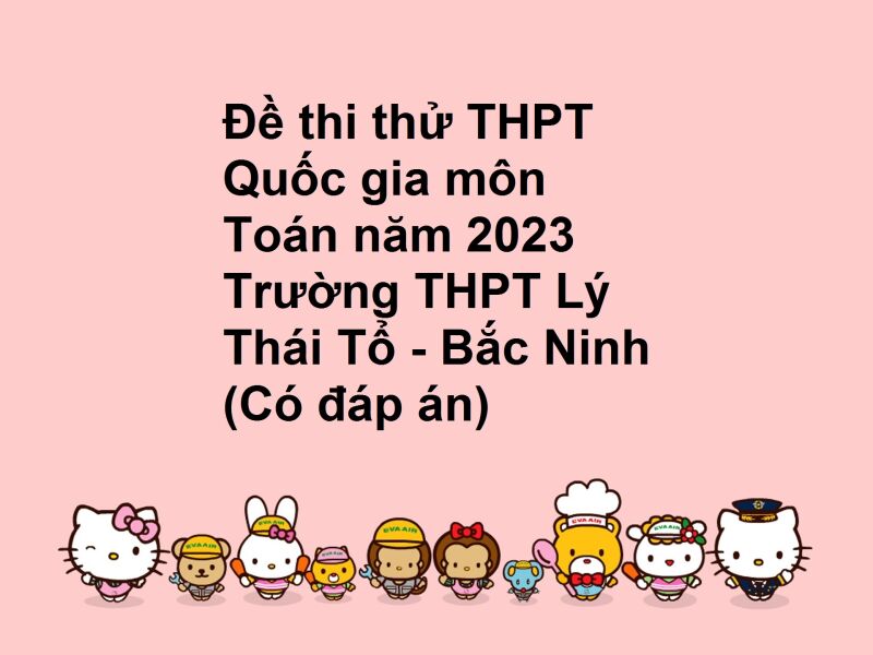 Đề thi thử THPT Quốc gia môn Toán năm 2023 Trường THPT Lý Thái Tổ - Bắc Ninh (Có đáp án)