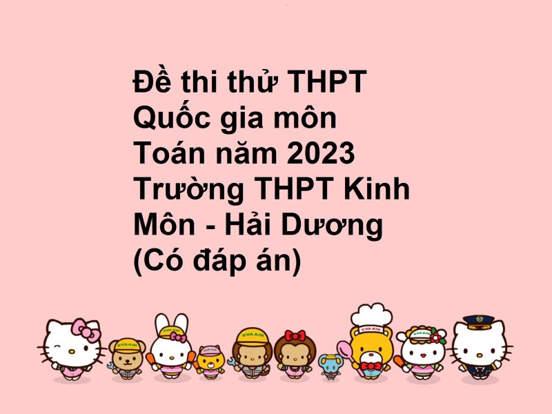 Đề thi thử THPT Quốc gia môn Toán năm 2023 Trường THPT Kinh Môn - Hải Dương (Có đáp án)