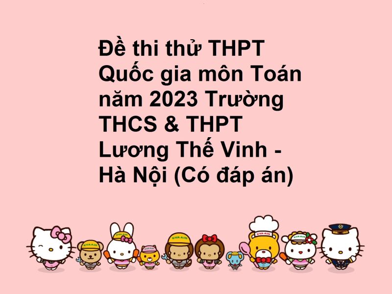 Đề thi thử THPT Quốc gia môn Toán năm 2023 Trường THCS & THPT Lương Thế Vinh - Hà Nội (Có đáp án)
