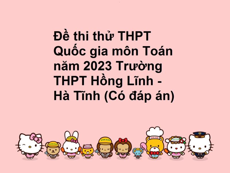 Đề thi thử THPT Quốc gia môn Toán năm 2023 Trường THPT Hồng Lĩnh - Hà Tĩnh (Có đáp án)