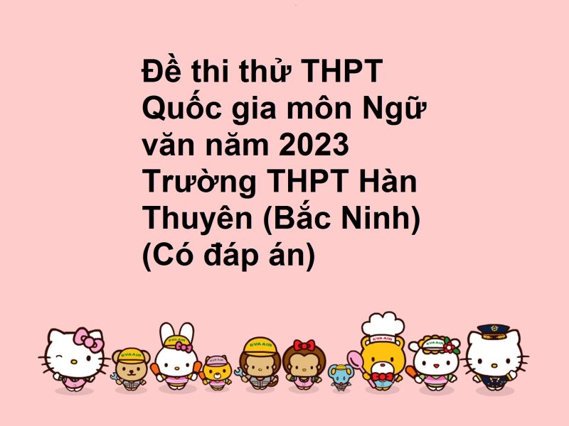 Đề thi thử THPT Quốc gia môn Ngữ văn năm 2023 Trường THPT Hàn Thuyên (Bắc Ninh) (Có đáp án)