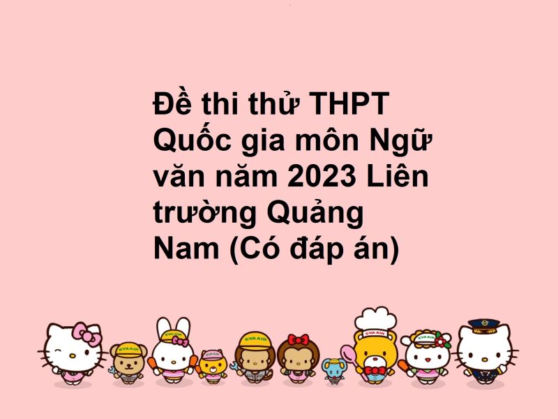 Đề thi thử THPT Quốc gia môn Ngữ văn năm 2023 Liên trường Quảng Nam (Có đáp án)