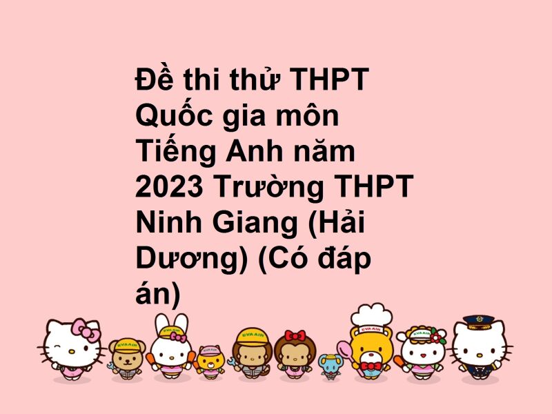 Đề thi thử THPT Quốc gia môn Tiếng Anh năm 2023 Trường THPT Ninh Giang (Hải Dương) (Có đáp án)