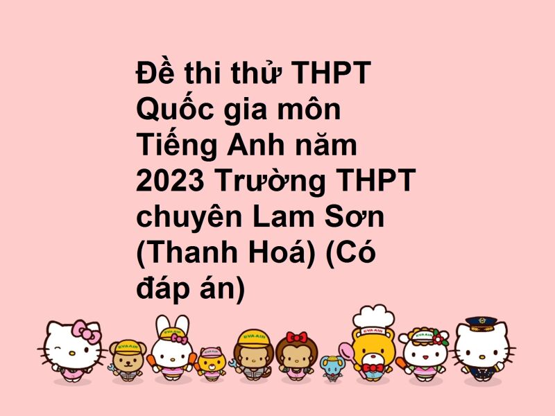 Đề thi thử THPT Quốc gia môn Tiếng Anh năm 2023 Trường THPT chuyên Lam Sơn (Thanh Hoá) (Có đáp án)