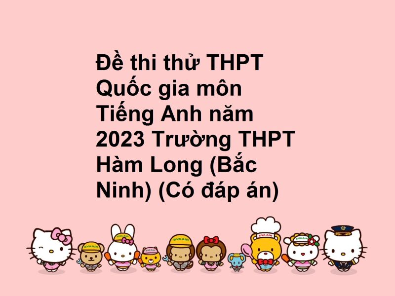 Đề thi thử THPT Quốc gia môn Tiếng Anh năm 2023 Trường THPT Hàm Long (Bắc Ninh) (Có đáp án)