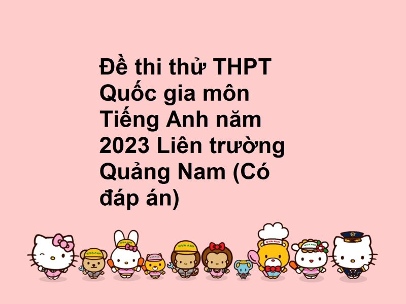 Đề thi thử THPT Quốc gia môn Tiếng Anh năm 2023 Liên trường Quảng Nam (Có đáp án)