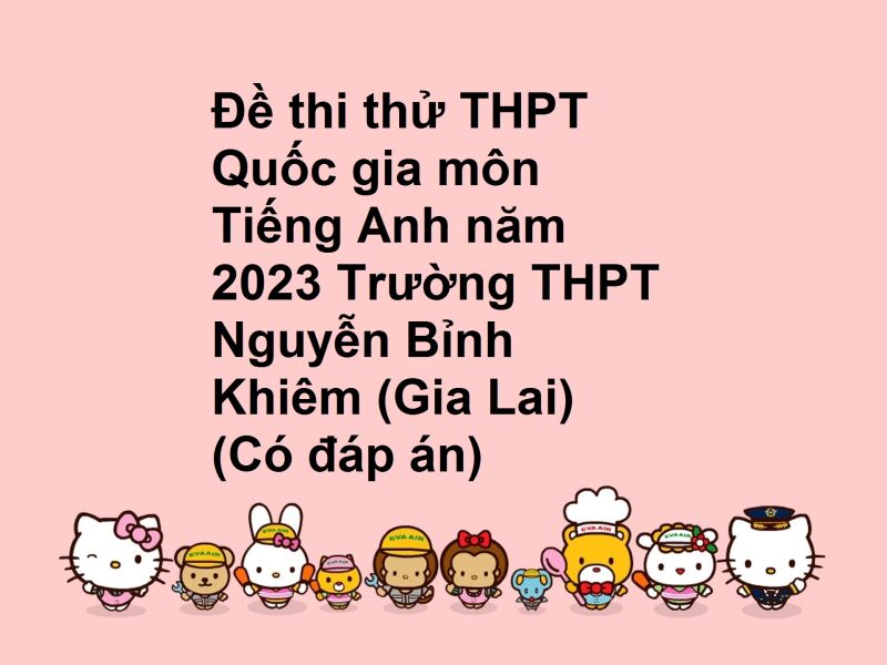 Đề thi thử THPT Quốc gia môn Tiếng Anh năm 2023 Trường THPT Nguyễn Bỉnh Khiêm (Gia Lai) (Có đáp án)