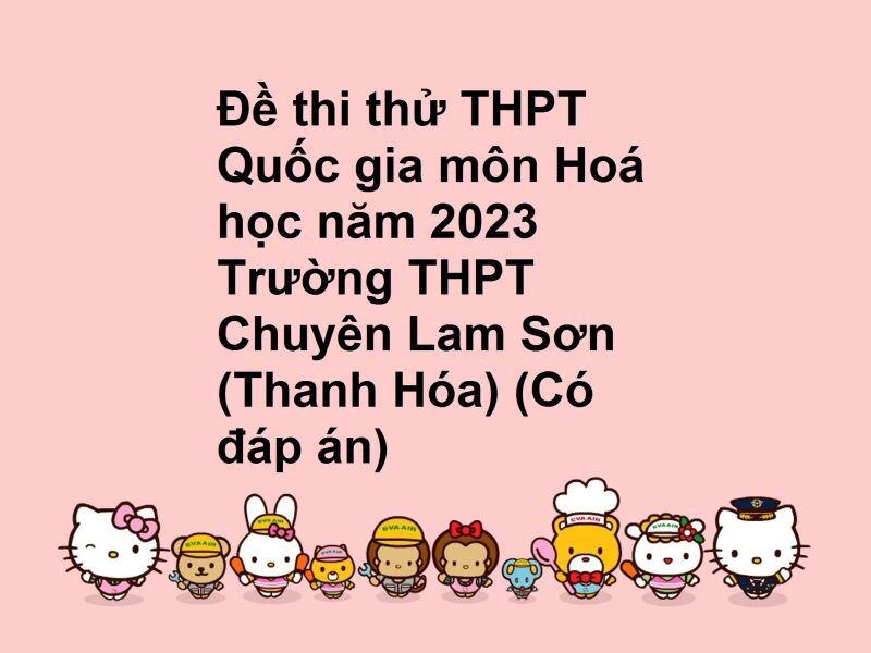 Đề thi thử THPT Quốc gia môn Hoá học năm 2023 Trường THPT Chuyên Lam Sơn (Thanh Hóa) (Có đáp án)
