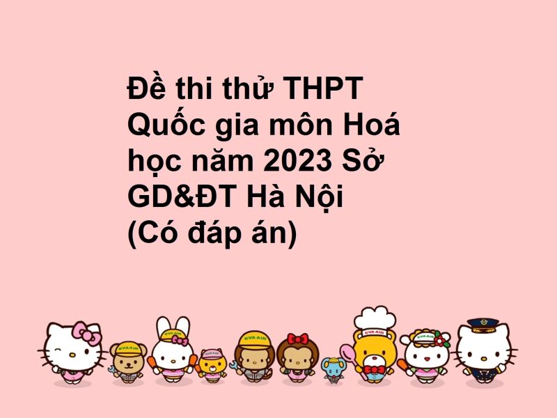 Đề thi thử THPT Quốc gia môn Hoá học năm 2023 Sở GD&ĐT Hà Nội (Có đáp án)