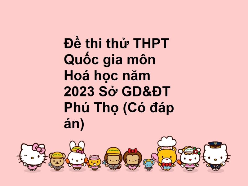 Đề thi thử THPT Quốc gia môn Hoá học năm 2023 Sở GD&ĐT Phú Thọ (Có đáp án)