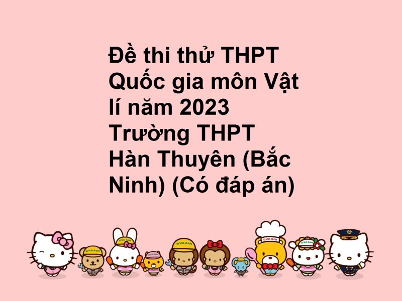 Đề thi thử THPT Quốc gia môn Vật lí năm 2023 Trường THPT Hàn Thuyên (Bắc Ninh) (Có đáp án)