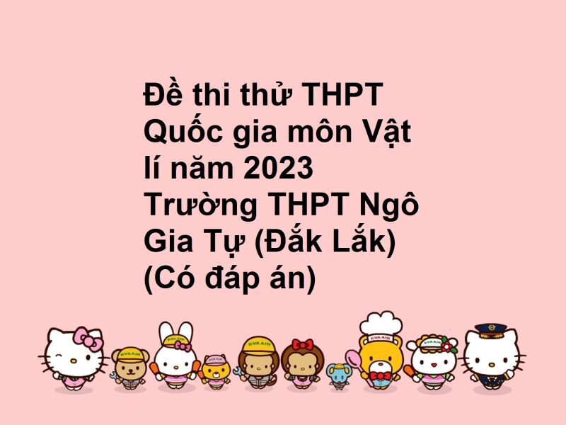 Đề thi thử THPT Quốc gia môn Vật lí năm 2023 Trường THPT Ngô Gia Tự (Đắk Lắk) (Có đáp án)