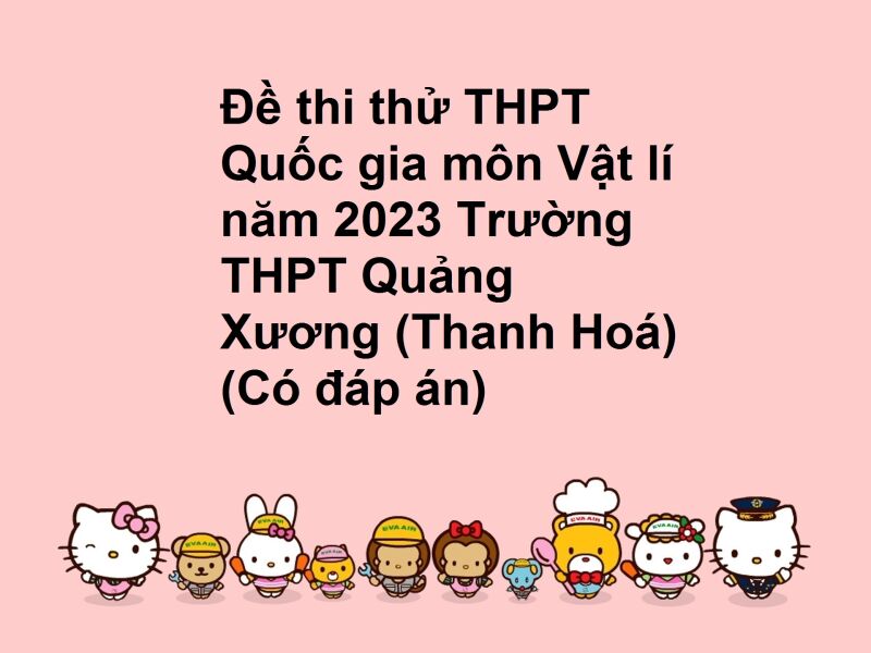 Đề thi thử THPT Quốc gia môn Vật lí năm 2023 Trường THPT Quảng Xương 1 (Thanh Hoá) (Có đáp án)