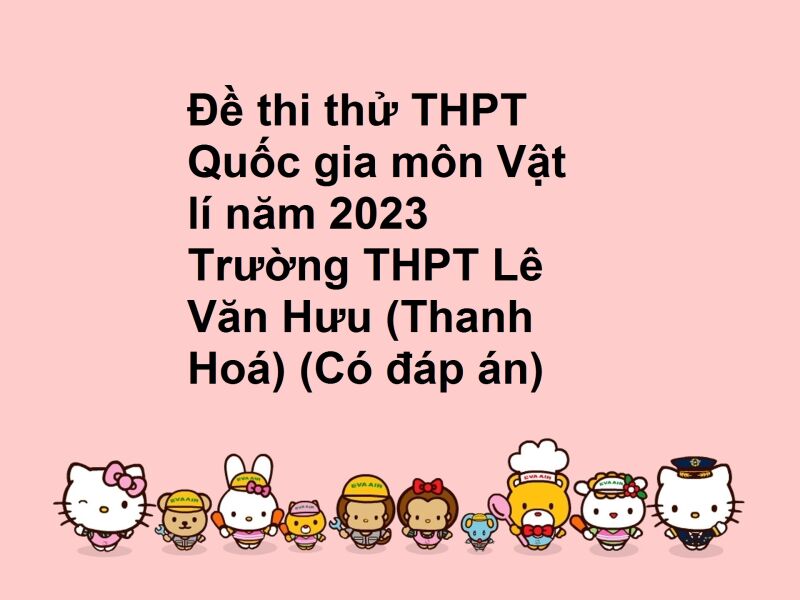 Đề thi thử THPT Quốc gia môn Vật lí năm 2023 Trường THPT Lê Văn Hưu (Thanh Hoá) (Có đáp án)