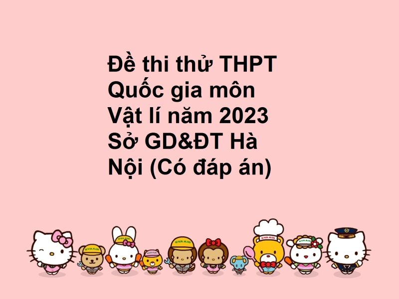 Đề thi thử THPT Quốc gia môn Vật lí năm 2023 Sở GD&ĐT Hà Nội (Có đáp án)