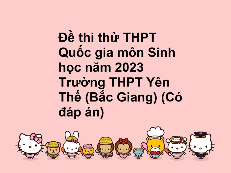 Đề thi thử THPT Quốc gia môn Sinh học năm 2023 Trường THPT Yên Thế (Bắc Giang) (Có đáp án)