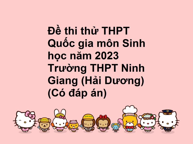 Đề thi thử THPT Quốc gia môn Sinh học năm 2023 Trường THPT Ninh Giang (Hải Dương) (Có đáp án)