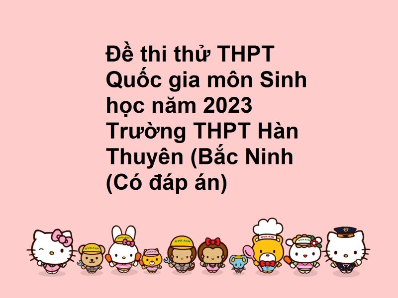 Đề thi thử THPT Quốc gia môn Sinh học năm 2023 Trường THPT Hàn Thuyên (Bắc Ninh) (Có đáp án)