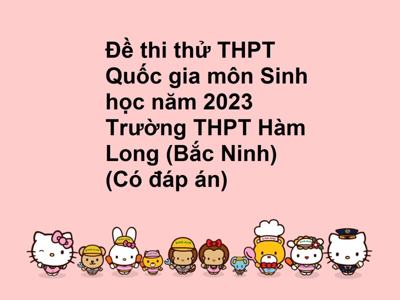 Đề thi thử THPT Quốc gia môn Sinh học năm 2023 Trường THPT Hàm Long (Bắc Ninh) (Có đáp án)