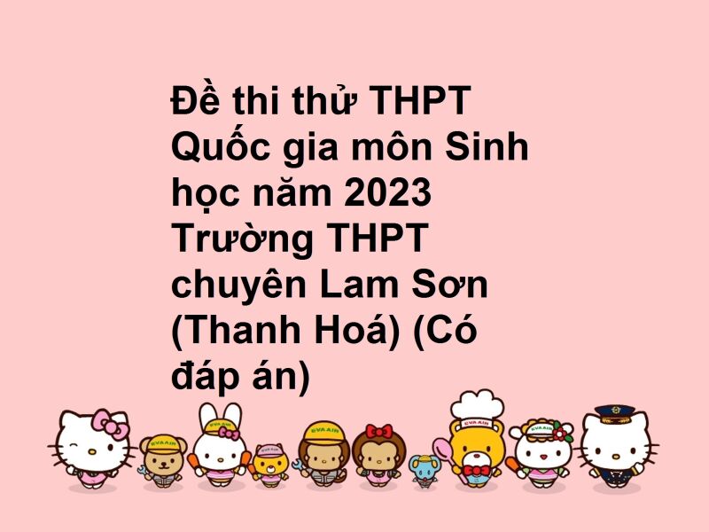 Đề thi thử THPT Quốc gia môn Sinh học năm 2023 Trường THPT chuyên Lam Sơn (Thanh Hoá) (Có đáp án)