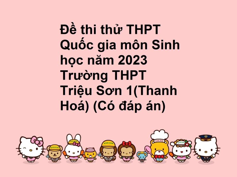 Đề thi thử THPT Quốc gia môn Sinh học năm 2023 Trường THPT Triệu Sơn 1(Thanh Hoá) (Có đáp án)