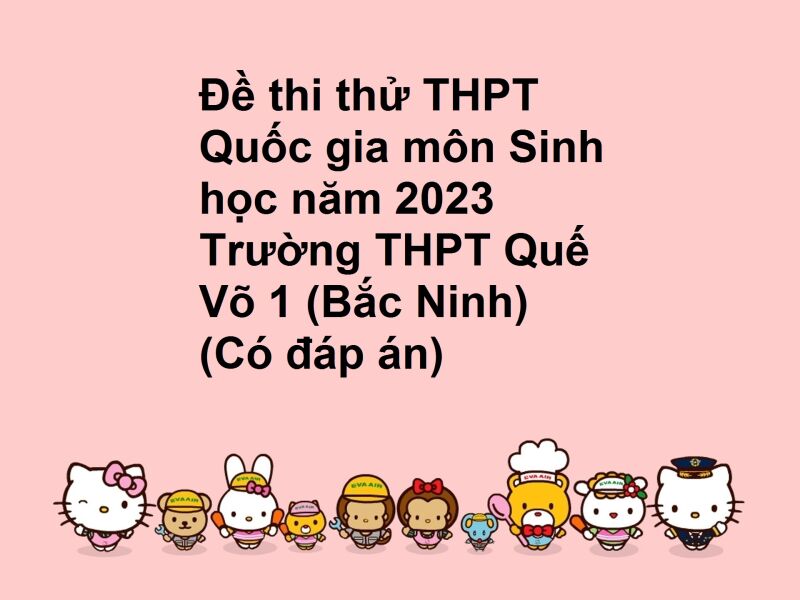 Đề thi thử THPT Quốc gia môn Sinh học năm 2023 Trường THPT Quế Võ 1 (Bắc Ninh) (Có đáp án)