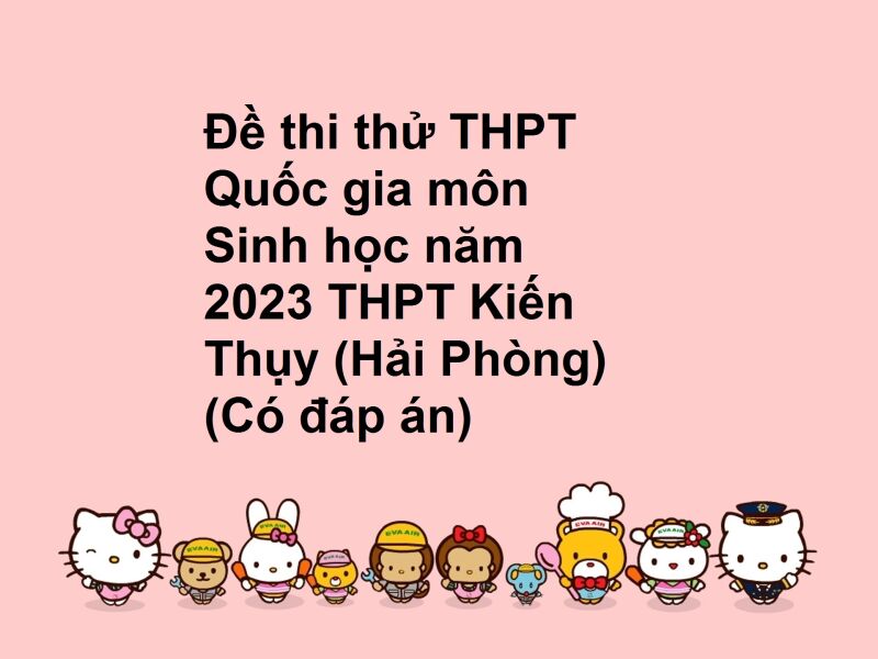 Đề thi thử THPT Quốc gia môn Sinh học năm 2023 THPT Kiến Thụy (Hải Phòng) (Có đáp án)