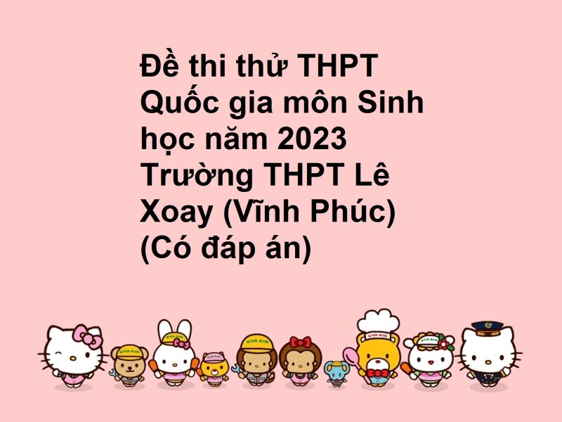 Đề thi thử THPT Quốc gia môn Sinh học năm 2023 Trường THPT Lê Xoay (Vĩnh Phúc) (Có đáp án)