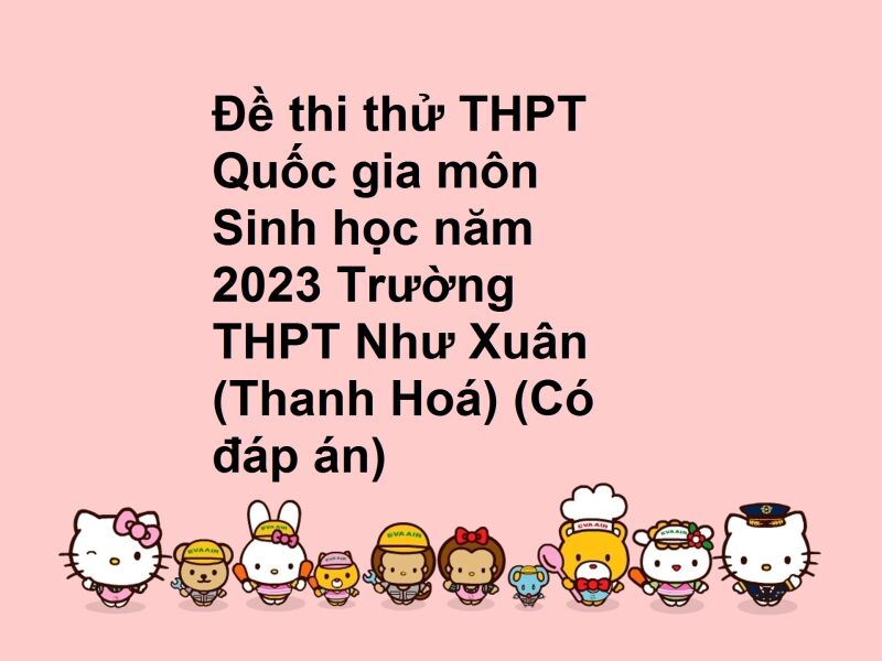 Đề thi thử THPT Quốc gia môn Sinh học năm 2023 Trường THPT Như Xuân (Thanh Hoá) (Có đáp án)