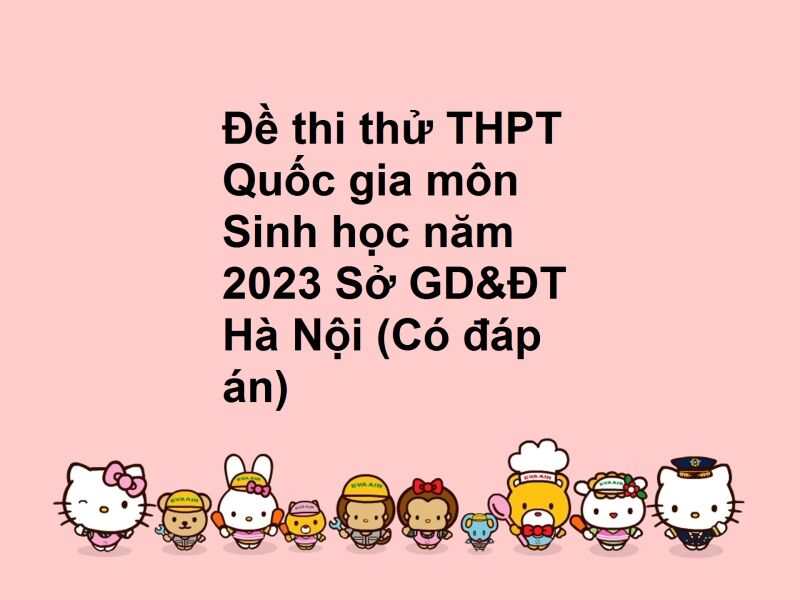 Đề thi thử THPT Quốc gia môn Sinh học năm 2023 Sở GD&ĐT Hà Nội (Có đáp án)