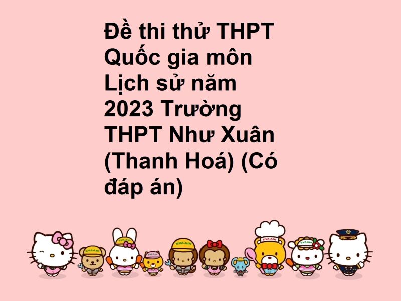 Đề thi thử THPT Quốc gia môn Lịch sử năm 2023 Trường THPT Như Xuân (Thanh Hoá) (Có đáp án)