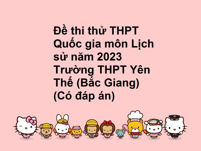 Đề thi thử THPT Quốc gia môn Lịch sử năm 2023 Trường THPT Yên Thế (Bắc Giang) (Có đáp án)