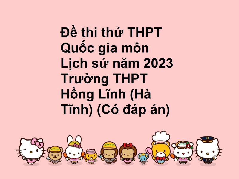 Đề thi thử THPT Quốc gia môn Lịch sử năm 2023 Trường THPT Hồng Lĩnh (Hà Tĩnh) (Có đáp án)