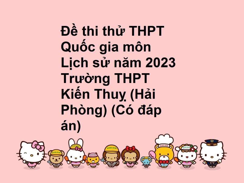 Đề thi thử THPT Quốc gia môn Lịch sử năm 2023 Trường THPT Kiến Thuỵ (Hải Phòng) (Có đáp án)