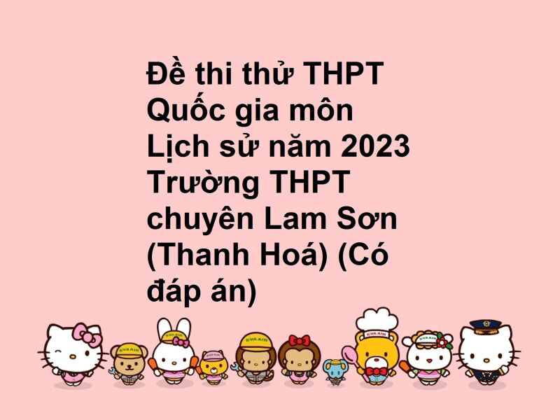 Đề thi thử THPT Quốc gia môn Lịch sử năm 2023 Trường THPT chuyên Lam Sơn (Thanh Hoá) (Có đáp án)