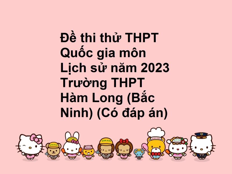 Đề thi thử THPT Quốc gia môn Lịch sử năm 2023 Trường THPT Hàm Long (Bắc Ninh) (Có đáp án)