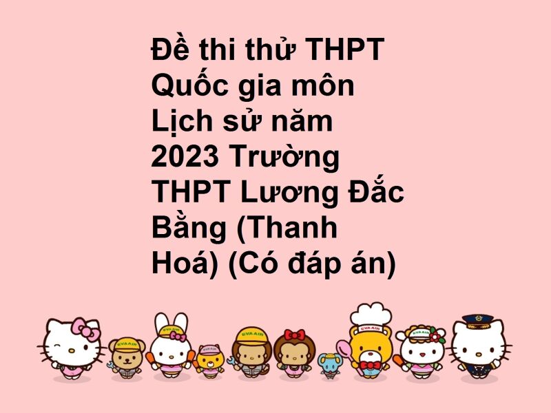 Đề thi thử THPT Quốc gia môn Lịch sử năm 2023 Trường THPT Lương Đắc Bằng (Thanh Hoá) (Có đáp án)