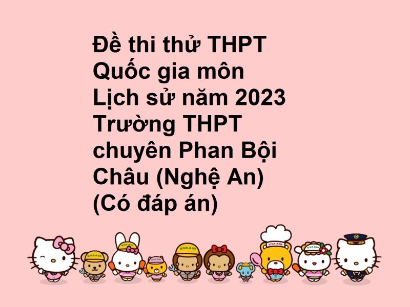 Đề thi thử THPT Quốc gia môn Lịch sử năm 2023 Trường THPT chuyên Phan Bội Châu (Nghệ An) (Có đáp án)