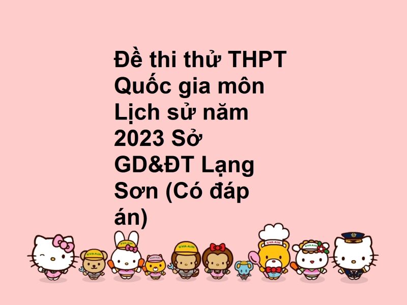 Đề thi thử THPT Quốc gia môn Lịch sử năm 2023 Sở GD&ĐT Lạng Sơn (Có đáp án)