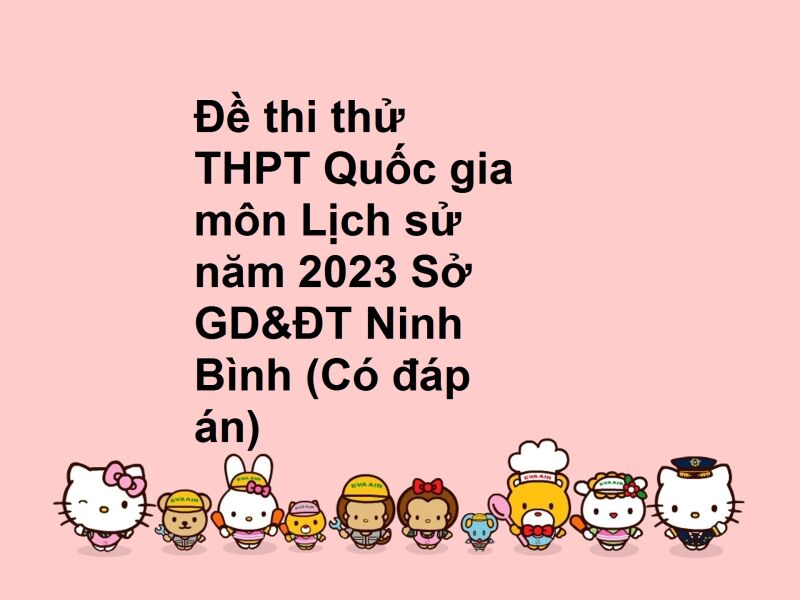 Đề thi thử THPT Quốc gia môn Lịch sử năm 2023 Sở GD&ĐT Ninh Bình (Có đáp án)