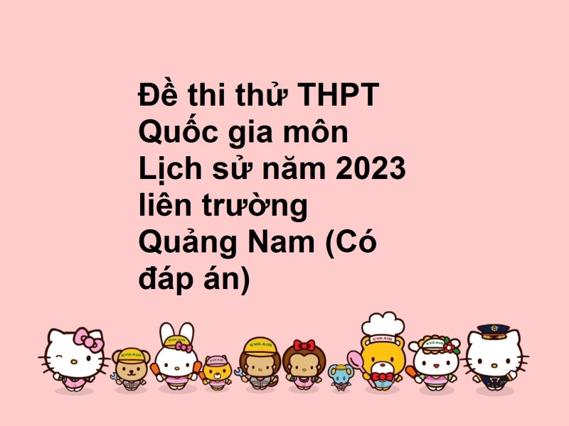 Đề thi thử THPT Quốc gia môn Lịch sử năm 2023 liên trường Quảng Nam (Có đáp án)