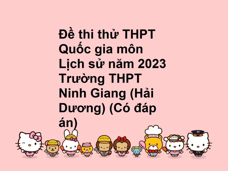 Đề thi thử THPT Quốc gia môn Lịch sử năm 2023 Trường THPT Ninh Giang (Hải Dương) (Có đáp án)